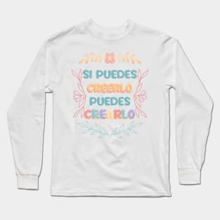 Si puedes creerlo puedes crearlo Long Sleeve T-Shirt